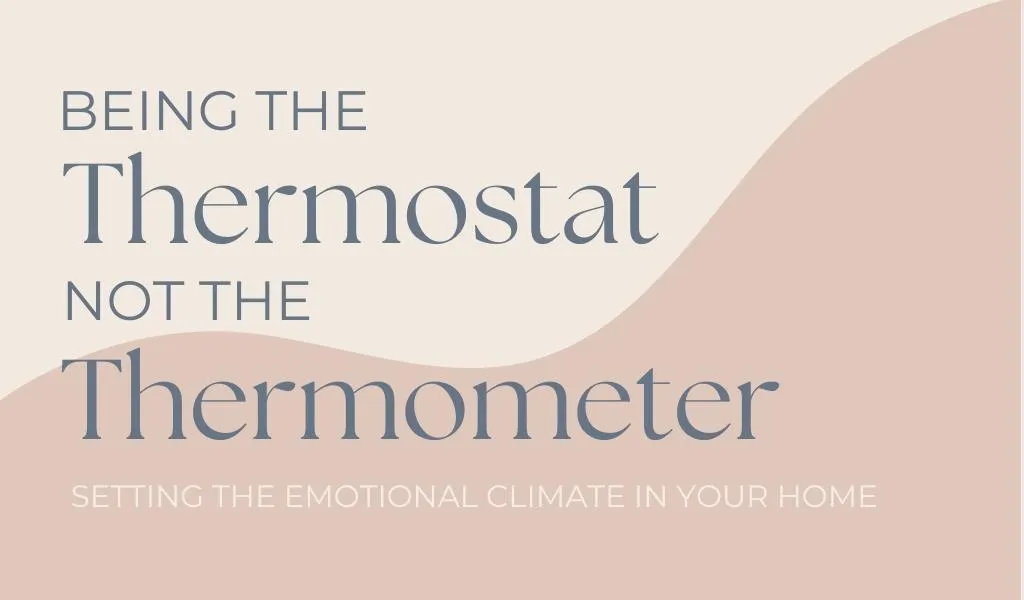Being The Thermostat, Not The Thermometer : Setting The Emotional Climate In Your Home