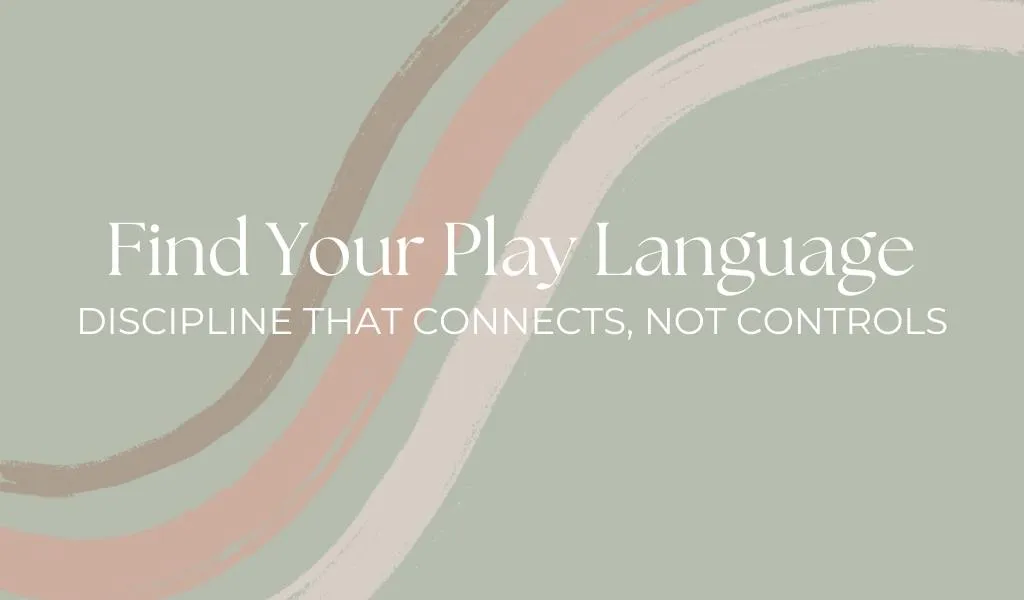 Find Your Play Language – Discipline That Connects, Not Controls