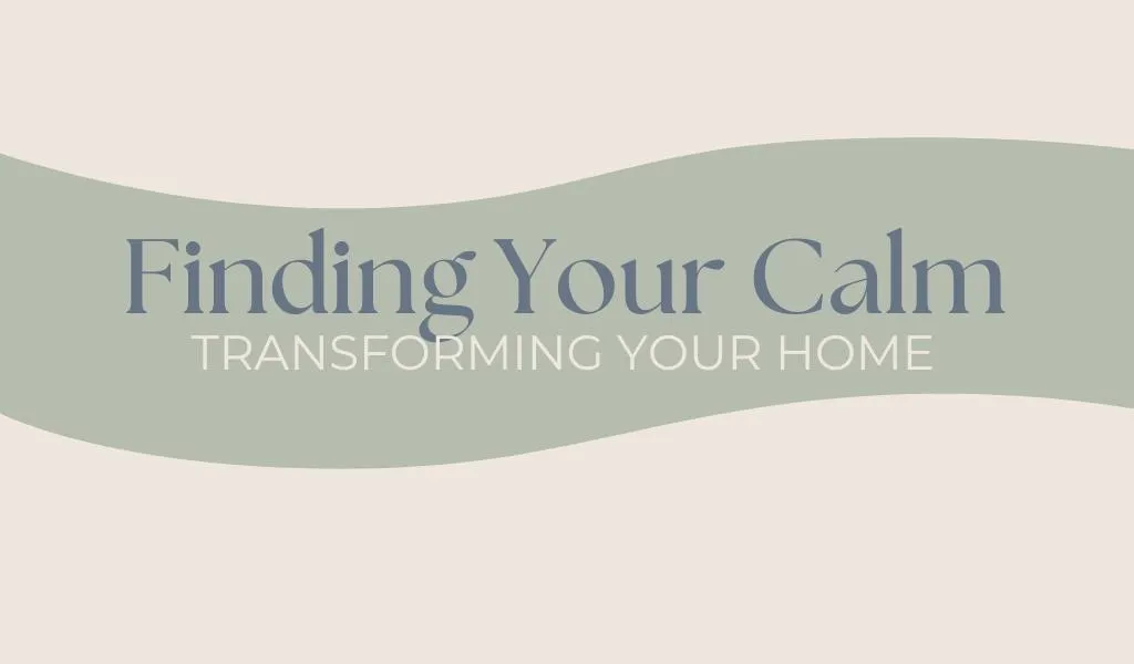 Finding Your Calm : Transforming Your Home