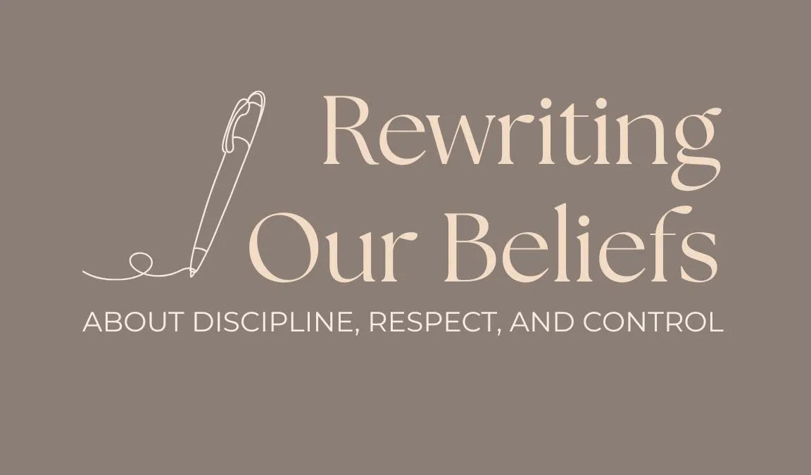 Rewriting Our Beliefs About Discipline, Respect, and Control