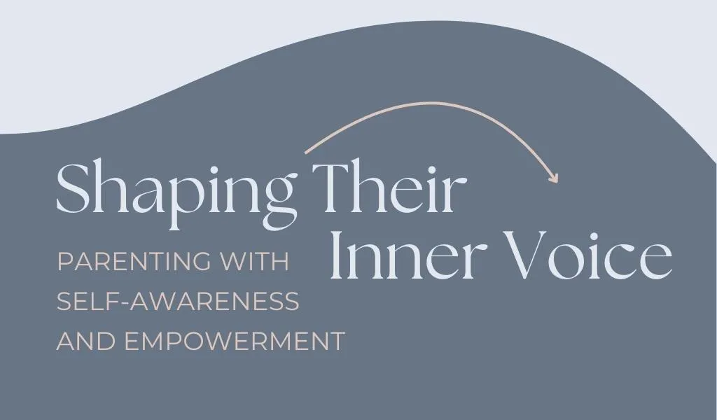 Shaping Their Inner Voice: Parenting with Self-Awareness and Empowerment