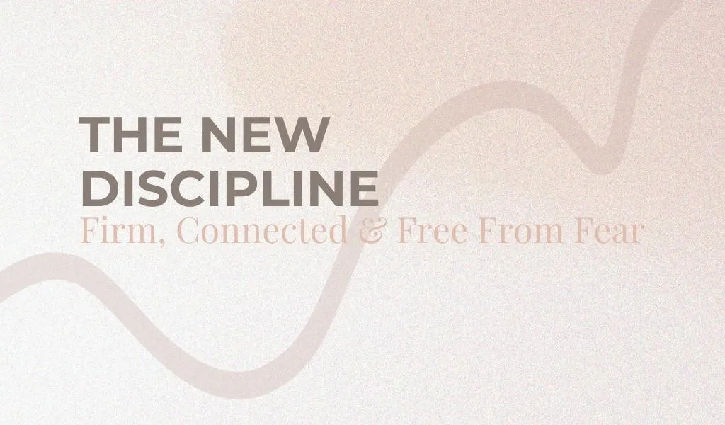 The New Discipline: Firm, Connected & Free From Fear