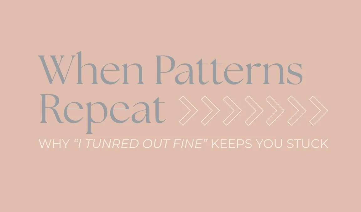 When Patterns Repeat: How “I Turned Out Fine” Keeps You Stuck