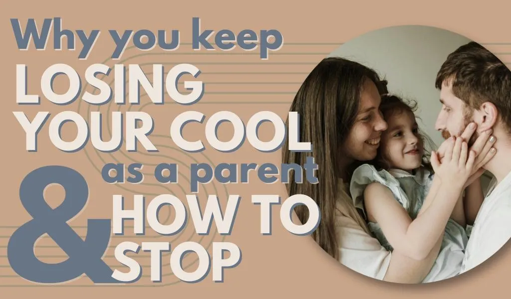 Why You Keep Losing Your Cool as a Parent—And How to Stop